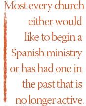 most every church either would like to begin a Spanish ministry or has had one in the past that is no longer active