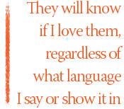 They will know if I love them, regardless of what language I say or show it in