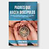 The Disciple-Making Parent (Spanish)